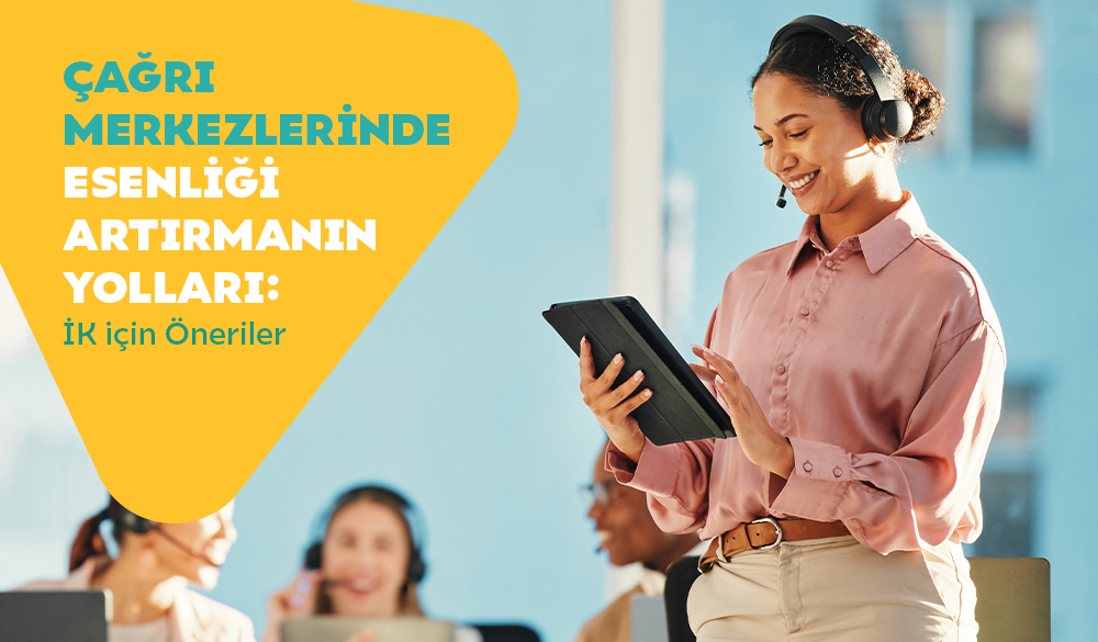 Çağrı Merkezlerinde Esenliği Artırmanın Yolları: İK için Öneriler