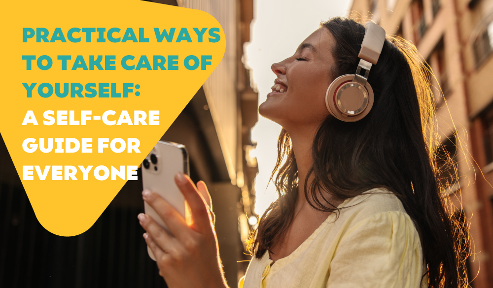 Practical Ways to Take Care of Yourself: A Self-Care Guide for Everyone