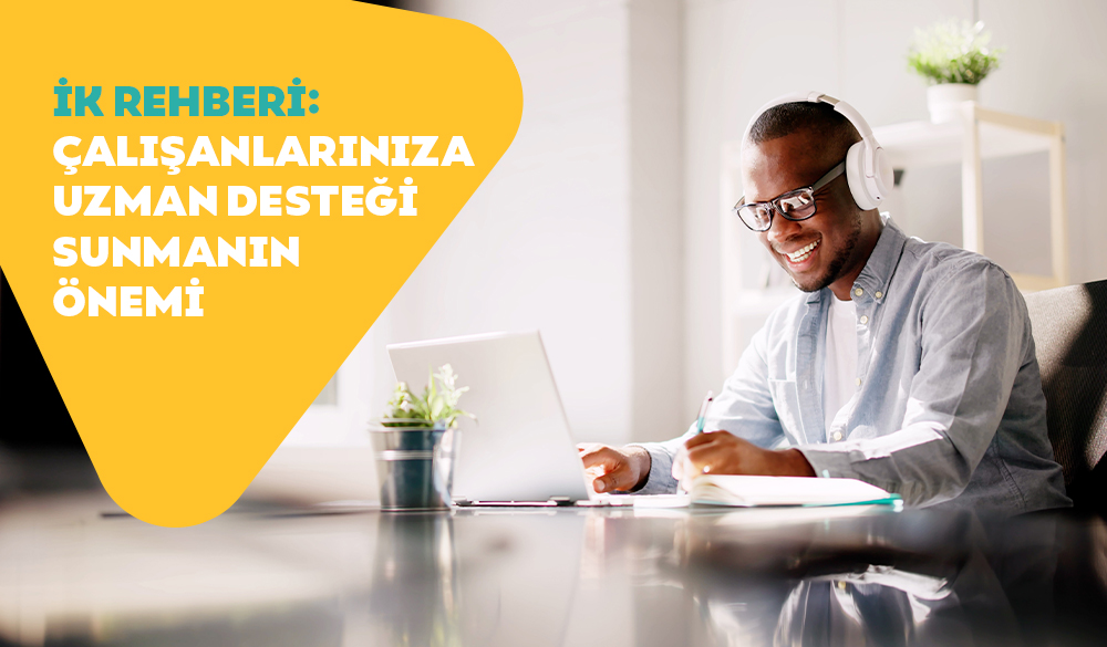İK Rehberi: Çalışanlarınıza Uzman Desteği Sunmanın Önemi